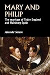 Mary and Philip: The marriage of Tudor England and Habsburg Spain (Studies in Early Modern European History)