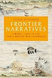 Frontier Narratives Liminal Lives In The Early Modern Mediterranean
