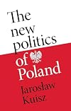 The New Politics of Poland: A Case of Post-traumatic Sovereignty