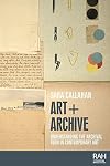 Art + Archive: Understanding the archival turn in contemporary art (Rethinking Art's Histories)