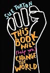 This Book Will (Help You) Change the World
