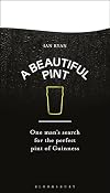 A Beautiful Pint: One Man's Search for the Perfect Pint of Guinness