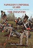 Napoleons Imperial Guard Uniforms And Equipment The Infantry