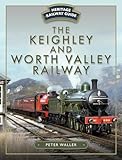 The Keighley and Worth Valley Railway (Heritage Railway Guide)