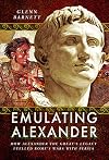 Emulating Alexander: How Alexander the Great's Legacy Fuelled Rome's Wars With Persia