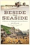 Beside the Seaside: A History of Yorkshire's Seaside Resorts