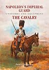Napoleon's Imperial Guard Uniforms and Equipment: The Cavalry