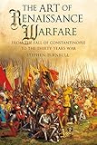The Art Of Renaissance Warfare From The Fall Of Constantinople To The Thirty Years War