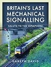Britain's Last Mechanical Signalling: Salute to the Semaphore