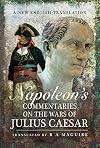 Napoleon's Commentaries on the Wars of Julius Caesar: A New English Translation