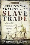 Britain's War Against the Slave Trade: The Operations of the Royal Navy’s West Africa Squadron 1807–1867