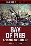 Bay of Pigs: CIA's Cuban Disaster, April 1961 (Cold War 1945–1991)