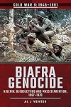Biafra Genocide: Nigeria: Bloodletting and Mass Starvation, 1967-1970 (Cold War 1945-1991)