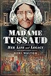 Madame Tussaud: Her Life and Legacy