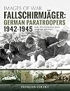 Fallschirmjäger: Volume 2 - German Paratroopers, 1942–1945 (Images of War)