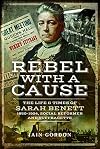 Rebel With a Cause: The Life and Times of Sarah Benett, 1850–1924, Social Reformer and Suffragette