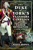 The Duke Of Yorks Flanders Campaign Fighting The French Revolution 17931795