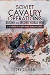 Soviet Cavalry Operations During the Second World War: and the Genesis of the Operational Manoeuvre Group