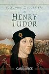 Following in the Footsteps of Henry Tudor: A Historical Journey from Pembroke to Bosworth