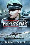 Peiper's War: The Wartime Years of SS Leader Jochen Peiper, 1941-44