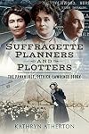 Suffragette planners and plotters : the Pankhurst Pethick-Lawrence story