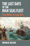 The Last Days of the High Seas Fleet: From Mutiny to Scapa FLow