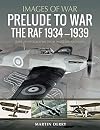 Prelude to War: The RAF, 1934–1939 (Images of Aviation)