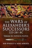The Wars Of Alexanders Successors 323281 Bc Armies Tactics And Battles