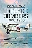 Torpedo Bombers 19001950 An Illustrated History