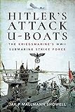Hitlers Attack Uboats The Kriegsmarines Wwii Submarine Strike Force