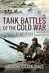 Tank Battles of the Cold War 1948-1991