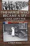 The Nurse Who Became a Spy: Madge Addy&rsquo;s War Against Fascism