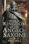 The Kingdom of the Anglo-Saxons: The Wars of King Alfred 865-899
