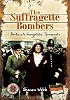 The Suffragette Bombers: Britain's Forgotten Terrorists