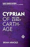 Cyprian of Carthage: His Life and Impact (The Early Church Fathers)