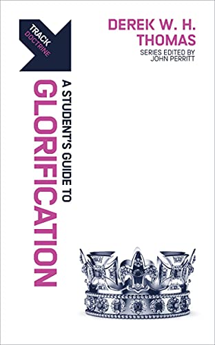 Track: Glorification: A Student’s Guide to Glorification (By: Derek W.H. Thomas) cover