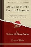 Annals of Platte County, Missouri, from its exploration down to June 1,1897: With genealogies of its noted families, and sketches of its pioneers and distinguished people