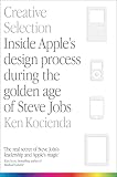 Creative Selection Inside Apples Design Process During The Golden Age Of Steve Jobs