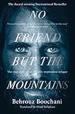 No Friend But The Mountains The True Story Of An Illegally Imprisoned Refugee