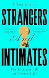Strangers and Intimates : The Rise and Fall of Private Life