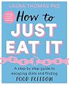 How to Just Eat It: A Step-by-Step Guide to Escaping Diets and Finding Food Freedom