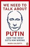 We Need to Talk About Putin: How the West Gets Him Wrong