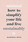 Minimal: How to Simplify Your Life and Live Sustainably