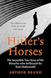 Hitler's Horses: The Incredible True Story of the Detective Who Infiltrated the Nazi Underworld