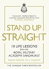 Stand Up Straight: 10 Life Lessons from the Royal Military Academy Sandhurst