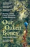 Our Oaken Bones: Reviving a Family, a Farm and Britain’s Ancient Rainforests
