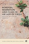 Borders, Migration and Class in an Age of Crisis: Producing Immigrants and Workers (Global Migration and Social Change)
