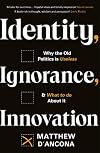 Identity, Ignorance, Innovation: Why the old politics is useless - and what to do about it