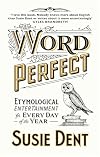 Word Perfect: Etymological Entertainment For Every Day of the Year