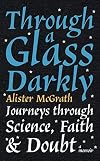 Through a Glass Darkly: Journeys through Science, Faith and Doubt β A Memoir